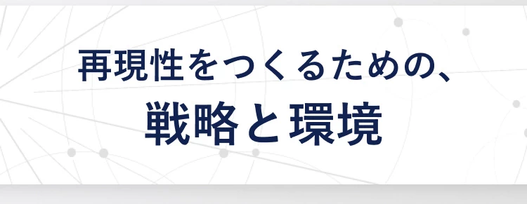 再現性をつくるための、戦略と環境